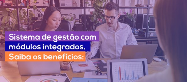 Sistema de gestão com módulos integrados. Saiba os benefícios!