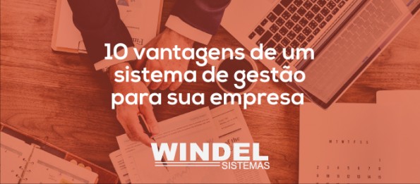 Veja as 10 vantagens de um sistema de gestão para sua empresa!