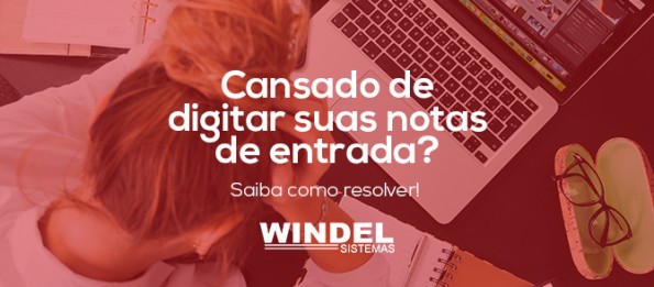 Cansado de digitar suas notas de entrada? Não digite mais, importe! A Windel Sistemas faz isso por você.